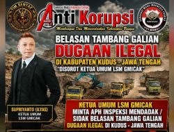Belasan Tambang Galian dugaan Ilegal di Kabupaten Kudus – Jawa Tengah “Disorot Ketua Umum LSM Gmicak
